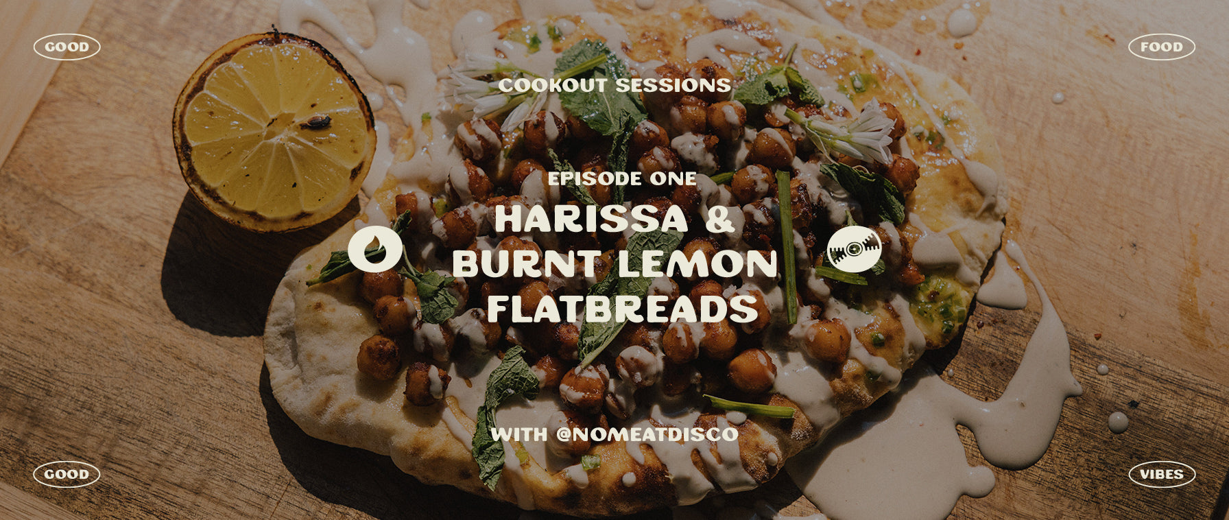 A lemon flatbread with smokey chickpeas with text on top reading Cookout Sessions Episode One - Harissa & Burnt Lemon Flabreads with @NoMeatDisco